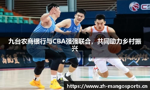 九台农商银行与CBA强强联合，共同助力乡村振兴